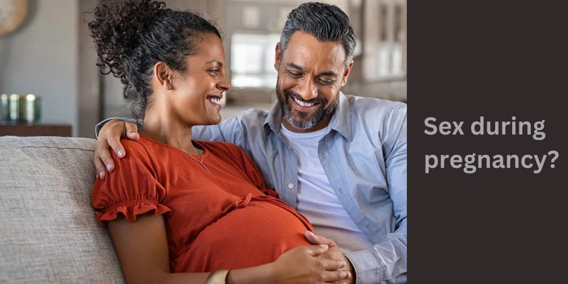 Is it safe to have sex during your pregnancy?