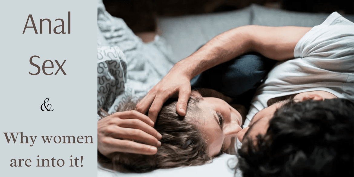 Why are women so much into anal sex?