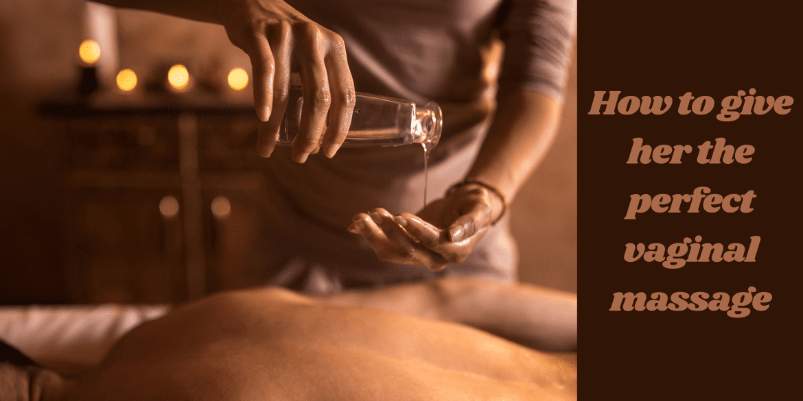 How to give her the perfect vaginal massage?