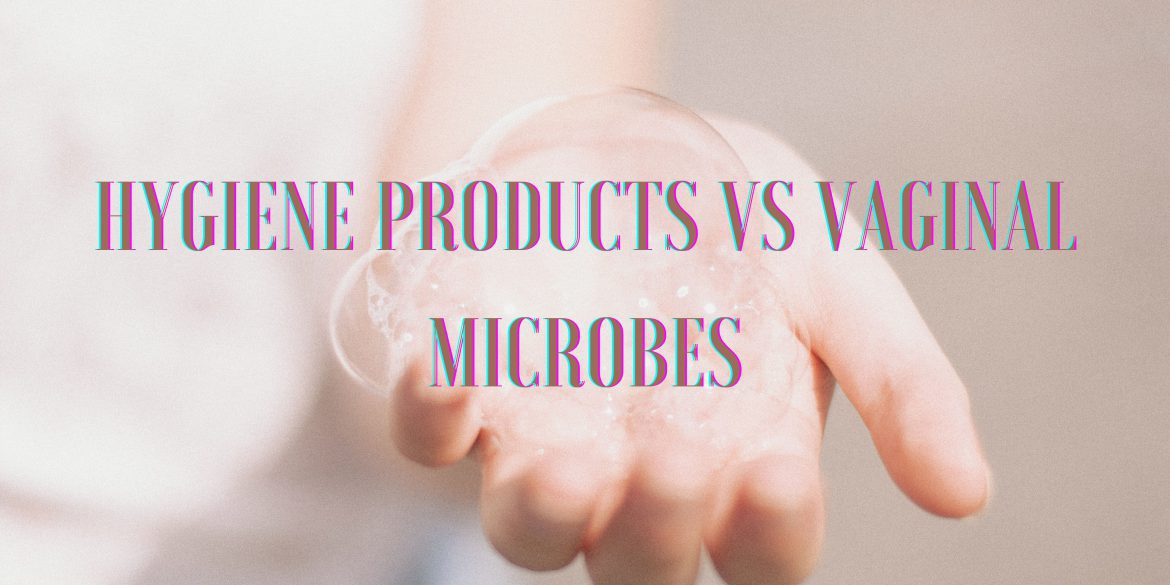 Intimacy hygiene products vs. vaginal microbes